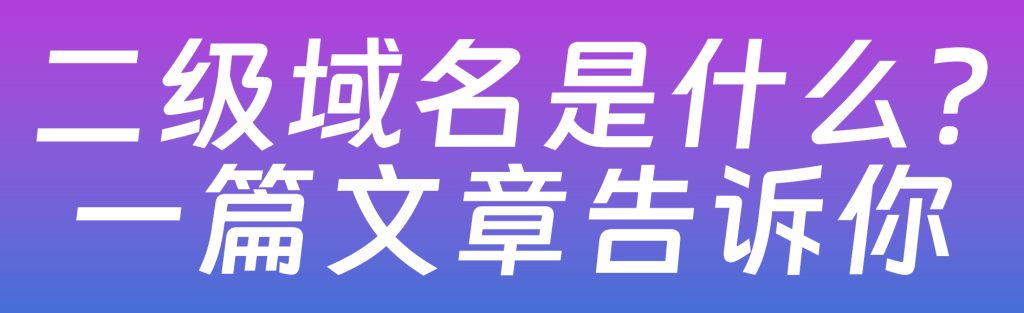 图片[1],二级域名是什么？申请方法及优势 域名科普指南