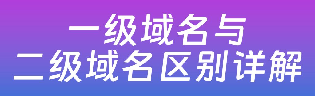 图片[1],一级域名与二级域名区别 功能优缺点及适用场景详解,玩创时代